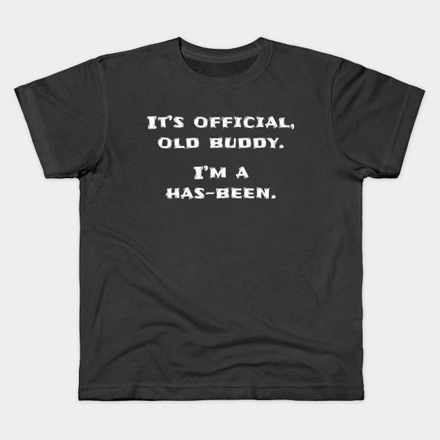 It's official old buddy, I'm a has-been Kids T-Shirt by StarsHollowMercantile